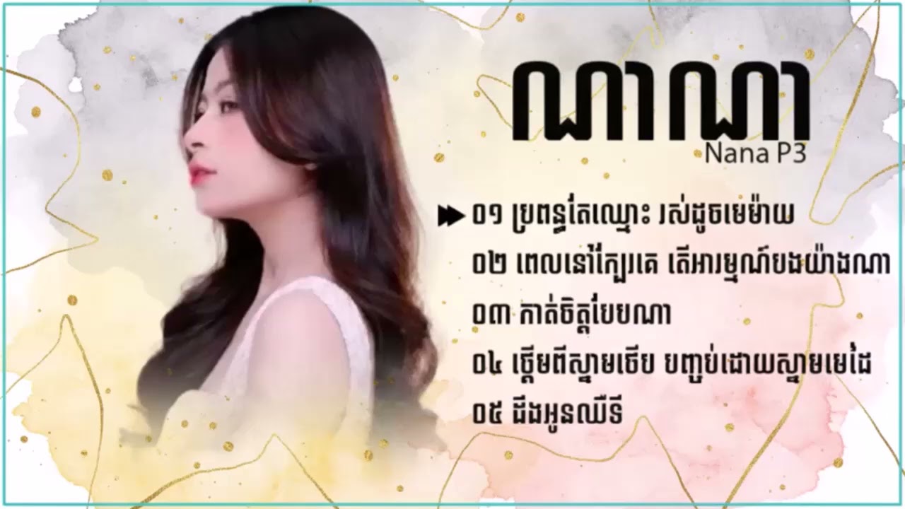 NANA  ( ប្រពន្ធតែឈ្មោះ រស់ដូចមេម៉ាយ - ពេលនៅក្បែរគេ, កាត់ចិត្តបែបណា, ដឹងអូនឈឺទេ ) ជម្រើសបទល្បីៗពិរោះៗ