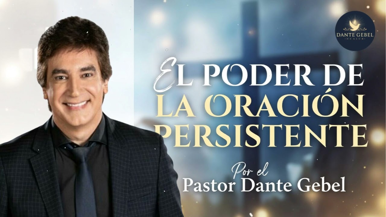 El Poder de la Oración Persistente - Pastor Dante Gebel
