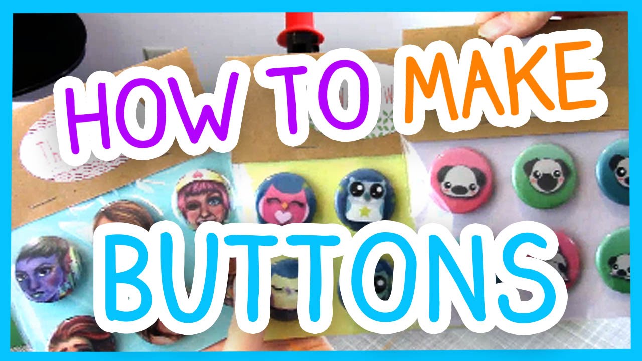HOW TO MAKE BUTTONS!