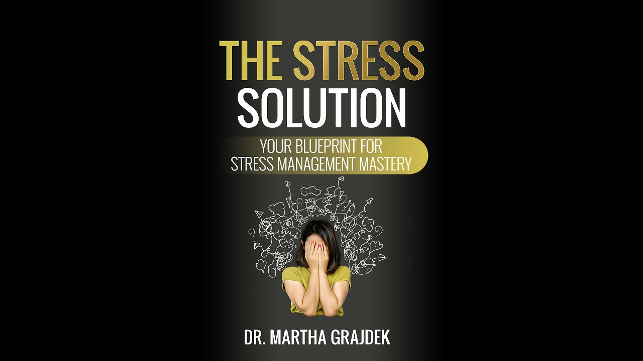 The Stress Solution: Your Blueprint For Stress Management Mastery A Book By Dr Martha Grajdek