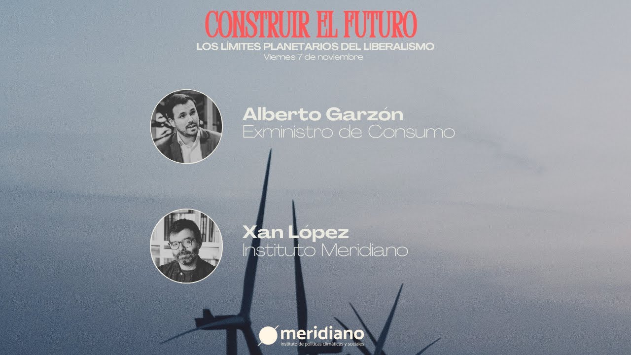 Alberto Garzón y Xan López — Los límites planetarios del liberalismo (Construir el futuro 2025)
