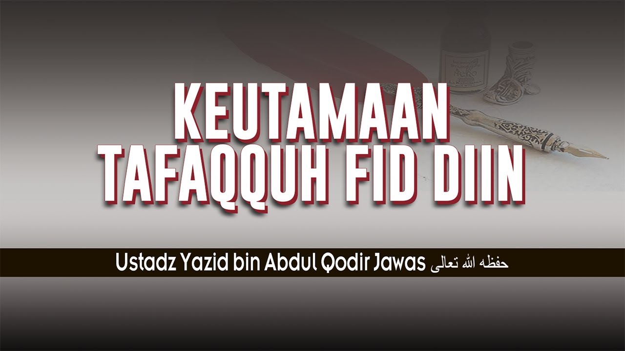 KEUTAMAAN TAFAQQUH FID DIIN | | USTADZ YAZID BIN ABDUL QODIR JAWAS حفظه الله تعالى