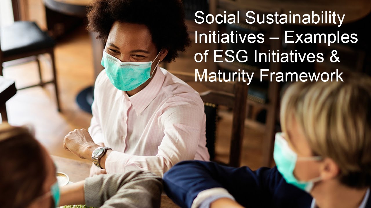 Social Sustainability Initiatives &ndash; Examples of ESG Initiatives & Maturity Framework