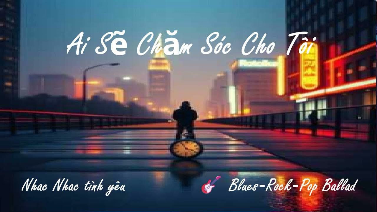 Ai Sẽ Chăm Sóc Cho Tôi 🎸 Blues‑Rock‑Pop Ballad