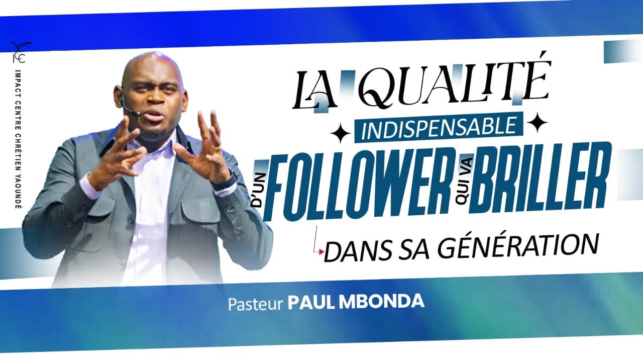 LA QUALITÉ INDISPENSABLE D’UN FOLLOWER QUI VA BRILLER DANS SA GÉNÉRATION  -  PASTEUR PAUL MBONDA