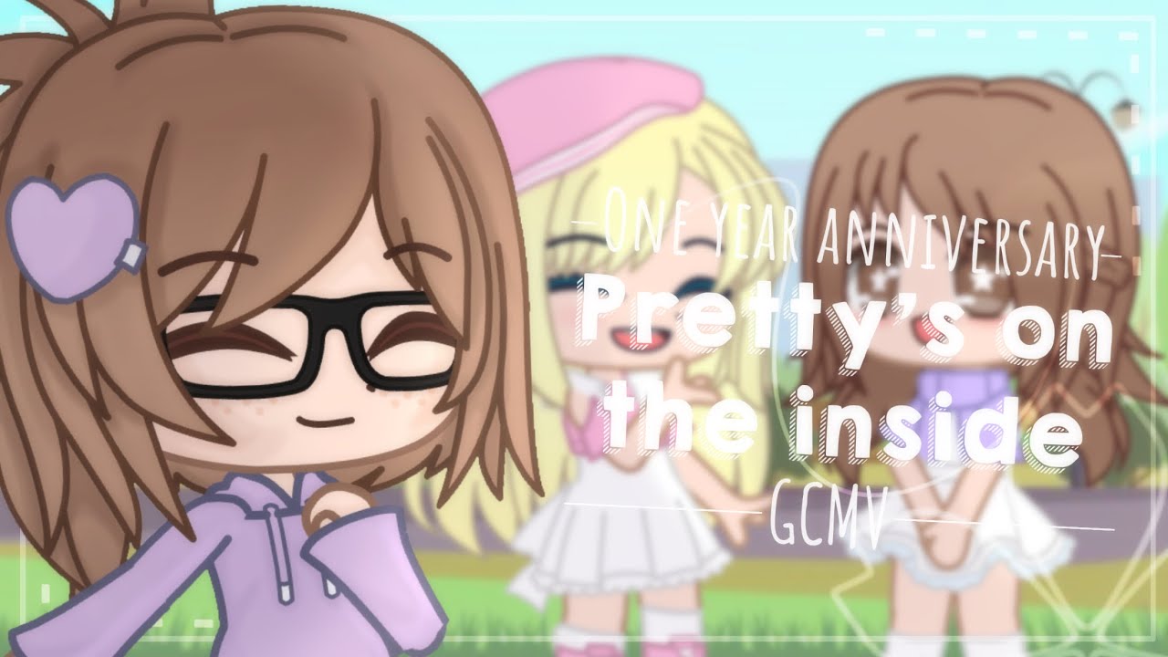 Pretty’s On The Inside | GCMV | 1 Year Channel Anniversary! 🎉