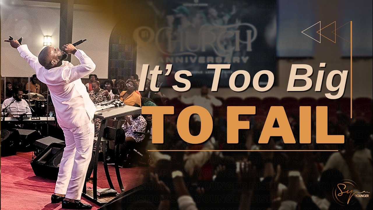 It's Too Big To Fail | Bishop S. Y. Younger