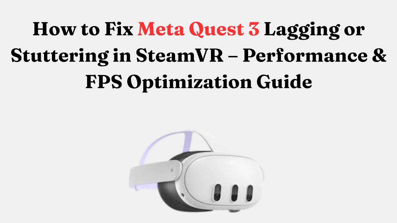 How to Fix Meta Quest 3 Lagging or Stuttering in SteamVR &ndash; Performance & FPS Optimization Guide