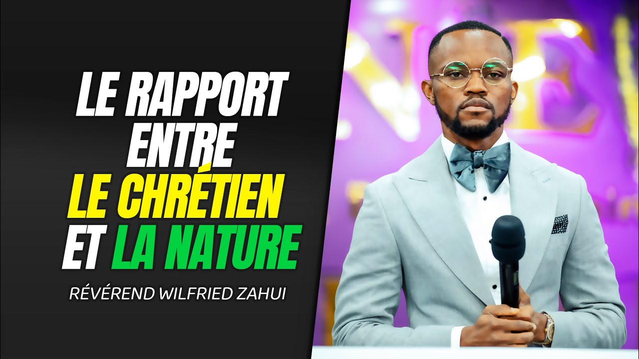LE RAPPORT ENTRE LE CHRÉTIEN ET LA NATURE | RÉVÉREND WILFRIED ZAHUI