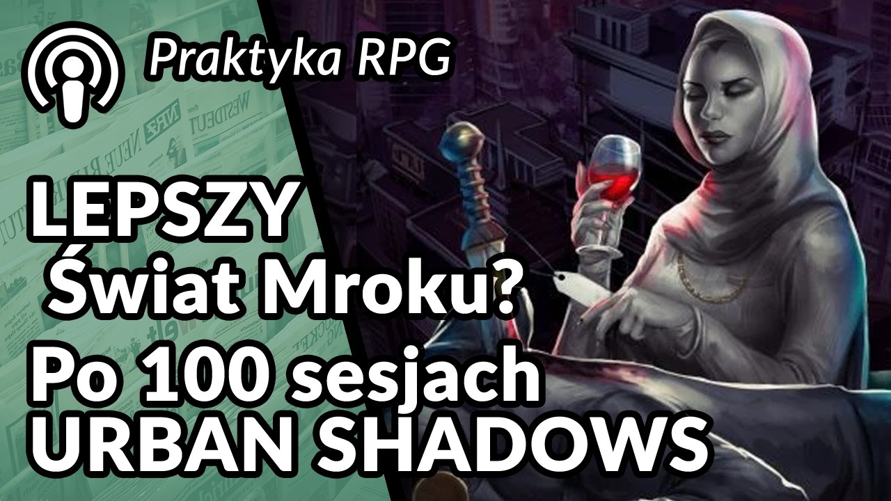 Lepszy Świat Mroku? Po 100 sesjach Urban Shadows