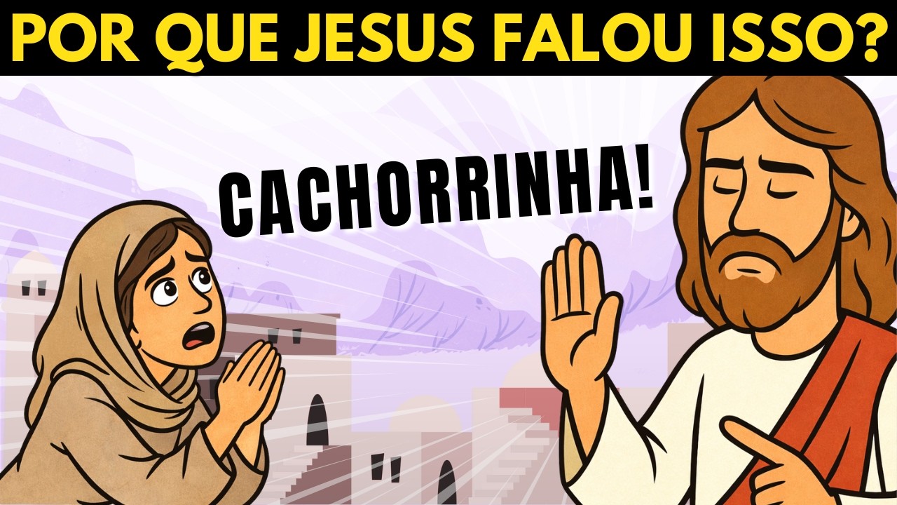 Por que Jesus chamou uma mulher de CACHORRO?