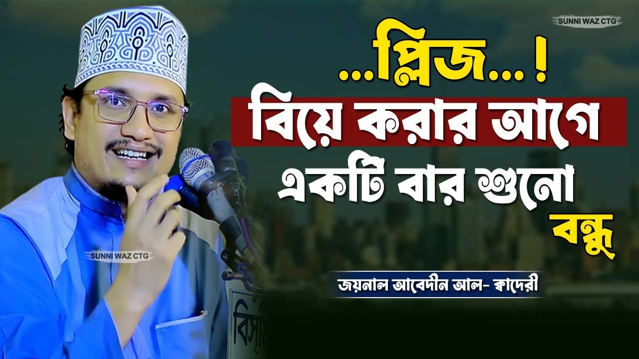 বিয়ে করার আগে একটি বার শুনো বন্ধু | জয়নাল আবেদীন আল-ক্বাদেরী | SUNNI WAZ CTG |