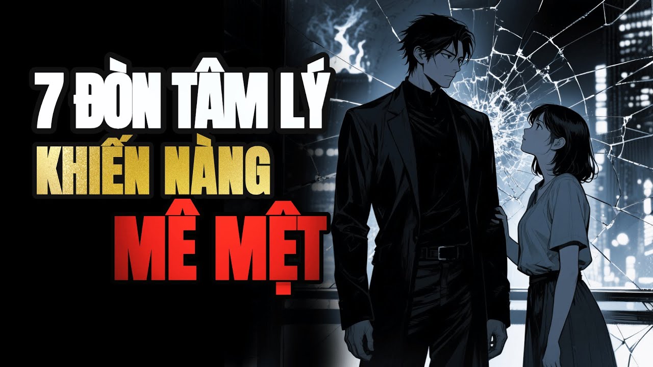 7 ĐÒN TÂM LÝ KHIẾN NÀNG MÊ MỆT BẠN MÃI MÃI