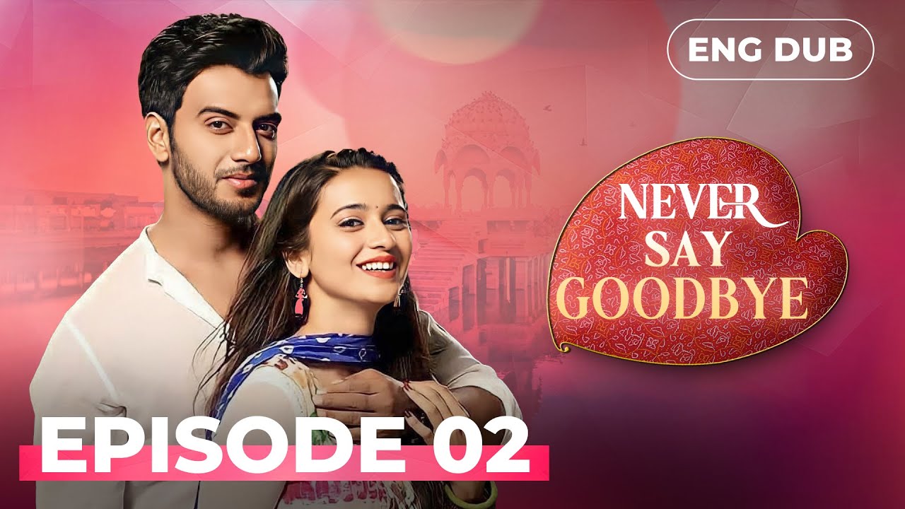 NEVER SAY GOODBYE &mdash; Full Episode 02 | Indian Series in English Dubbed | Indian Drama