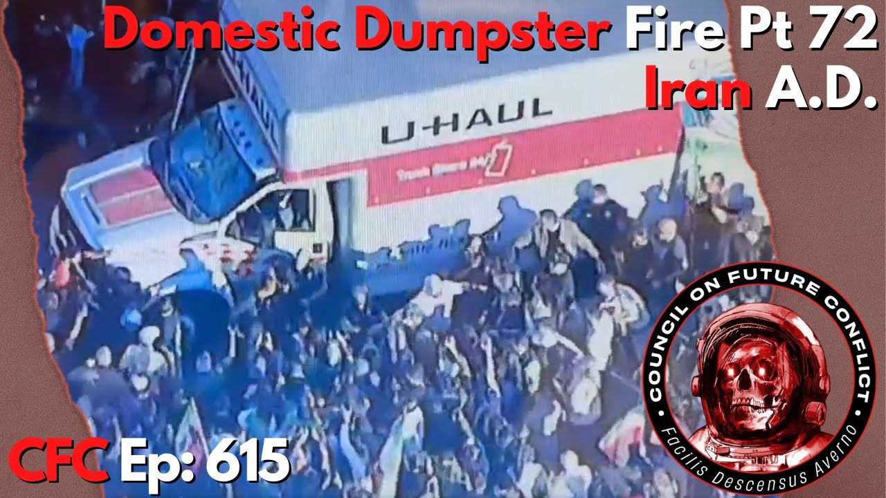 Council on Future Conflict Episode 615: Domestic Dumpster Fire  Pt 72, Iran A.D.