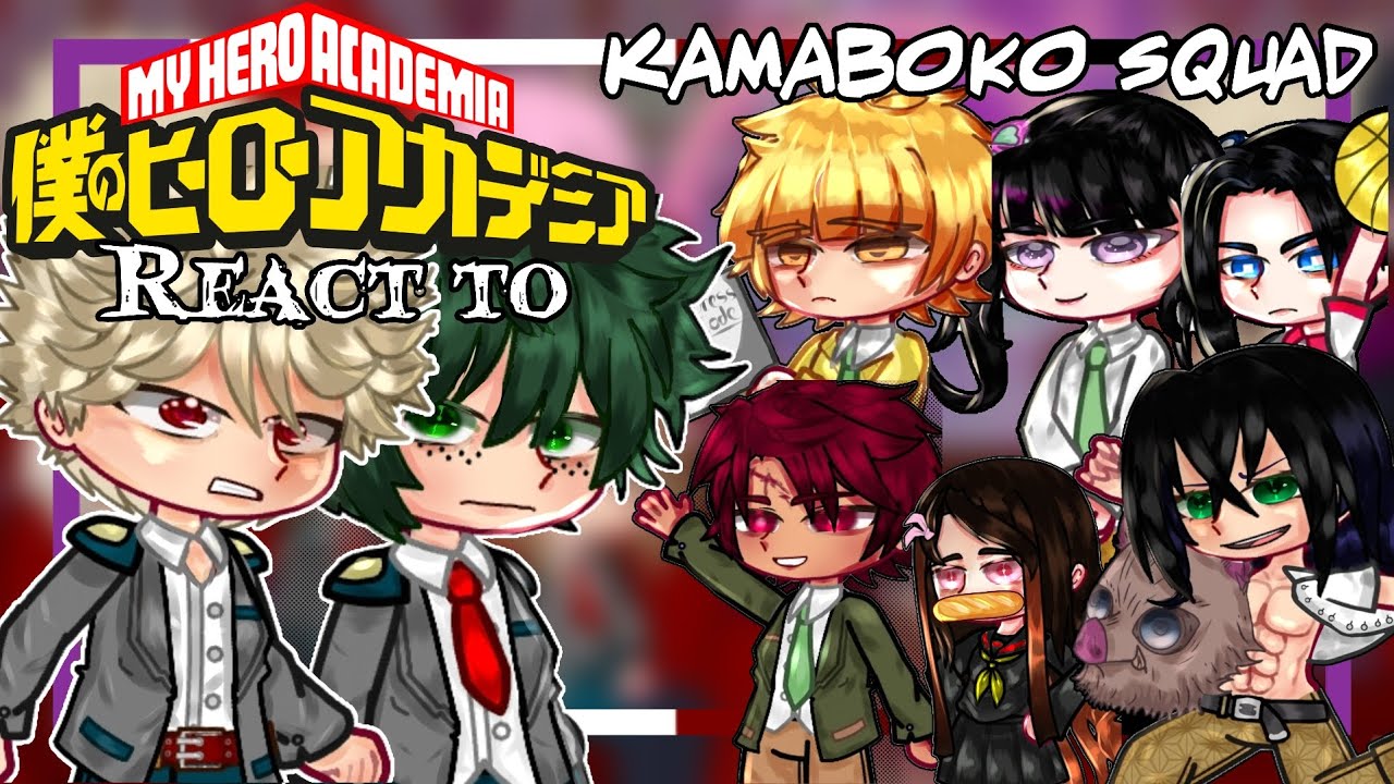 MHA REACT TO KAMABOKO SQUAD || MY AU || slursagi PART 1-7