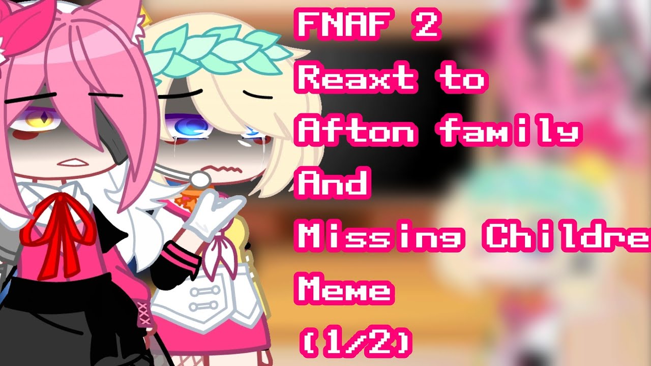 •FNAF 2 React to Afton family and Missing Children's Meme• || (1/2)|| ℰℂℋᎾ_ЅᎯℒℐℕᎯ