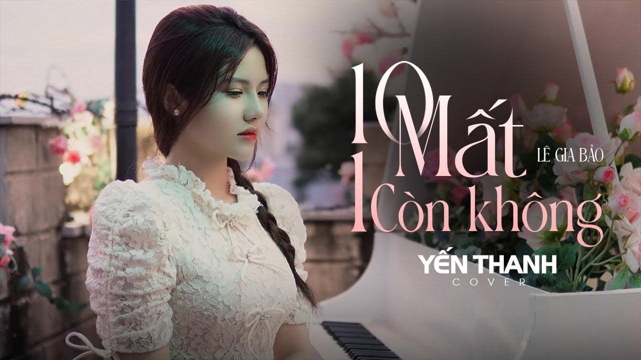 10 MẤT 1 CÒN KHÔNG | LÊ GIA BẢO | YẾN THANH COVER | Từng có tình yêu trong em vẹn 10...