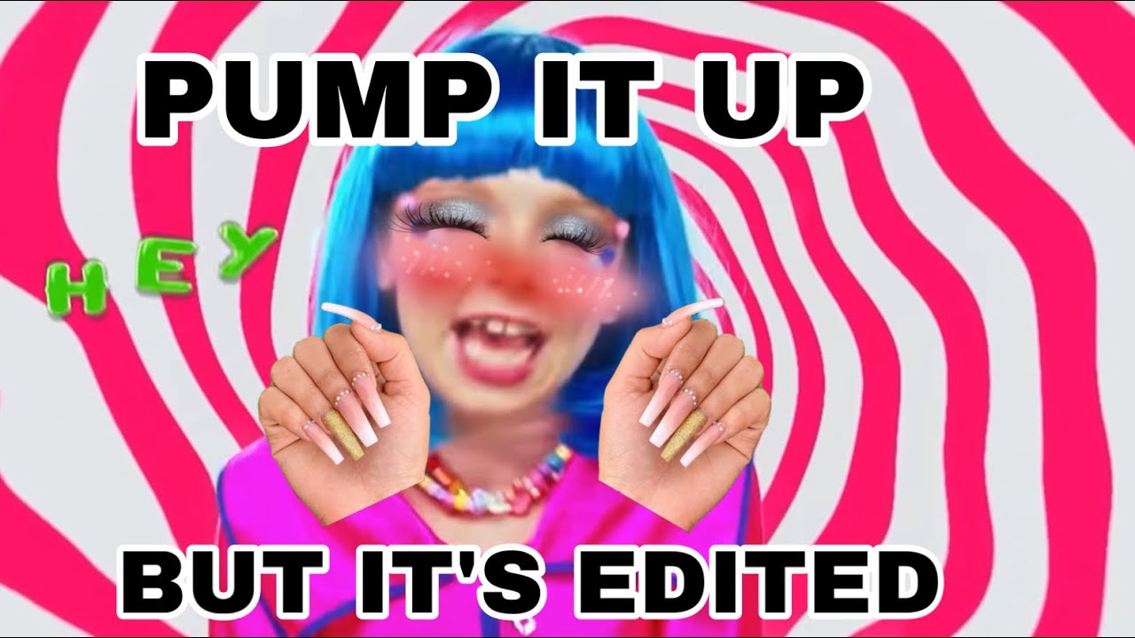I edited pump it up because im bored (EDIT: I got less motivated each day DONT be rude)