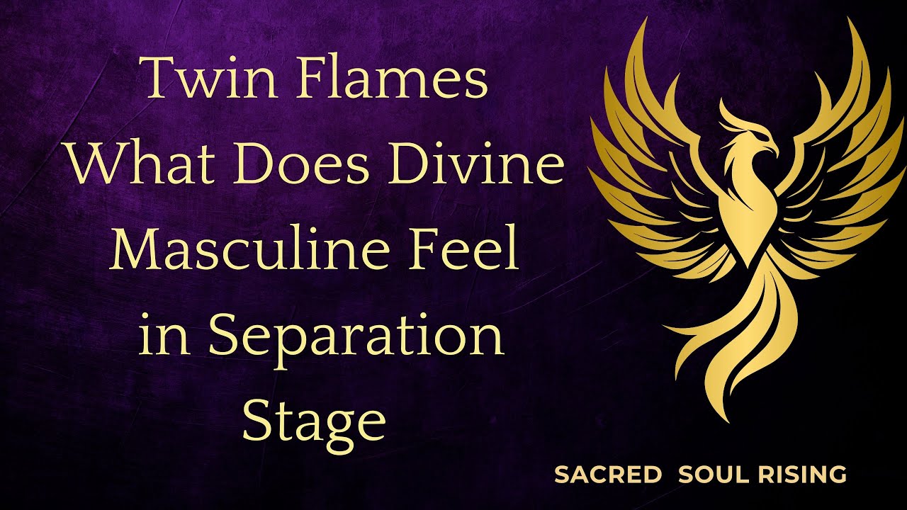 Twin Flames What Does Divine Masculine Feel in the Separation Stage