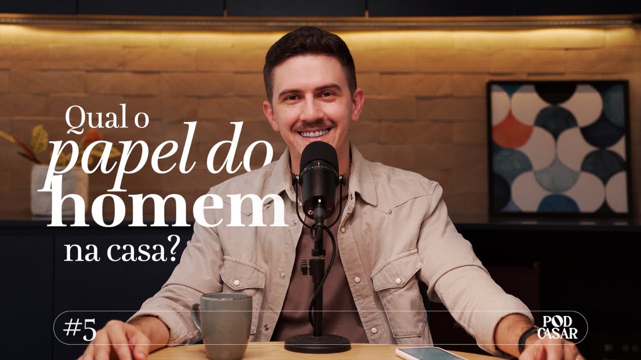 #05 -  Qual o papel do homem na casa?