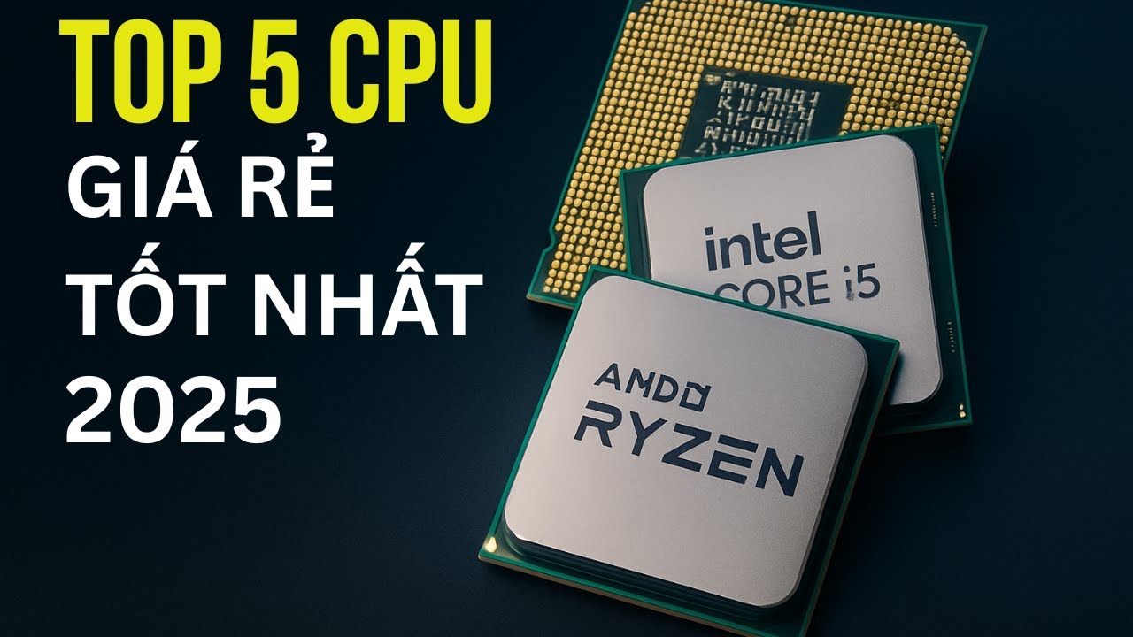 🎯 TOP 5 CPU Giá Rẻ Tốt Nhất 2025 – Build PC Ngon, Game Mượt Giá Rẻ!
