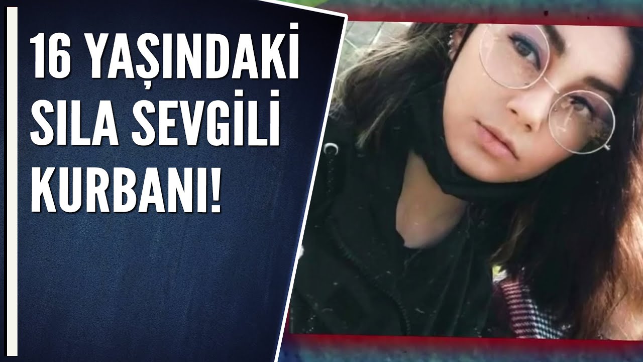 16 YAŞINDAKİ SILA SEVGİLİ KURBANI!