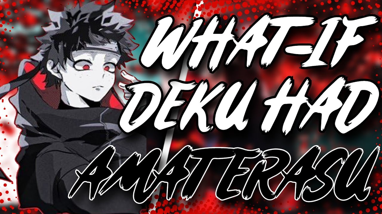 What If Deku Had Amaterasu | Part 1 |