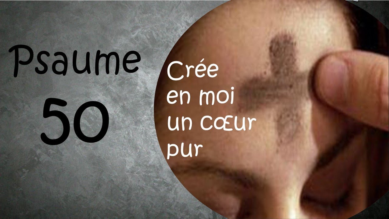 Psaume 50 Crée en moi un cœur pur