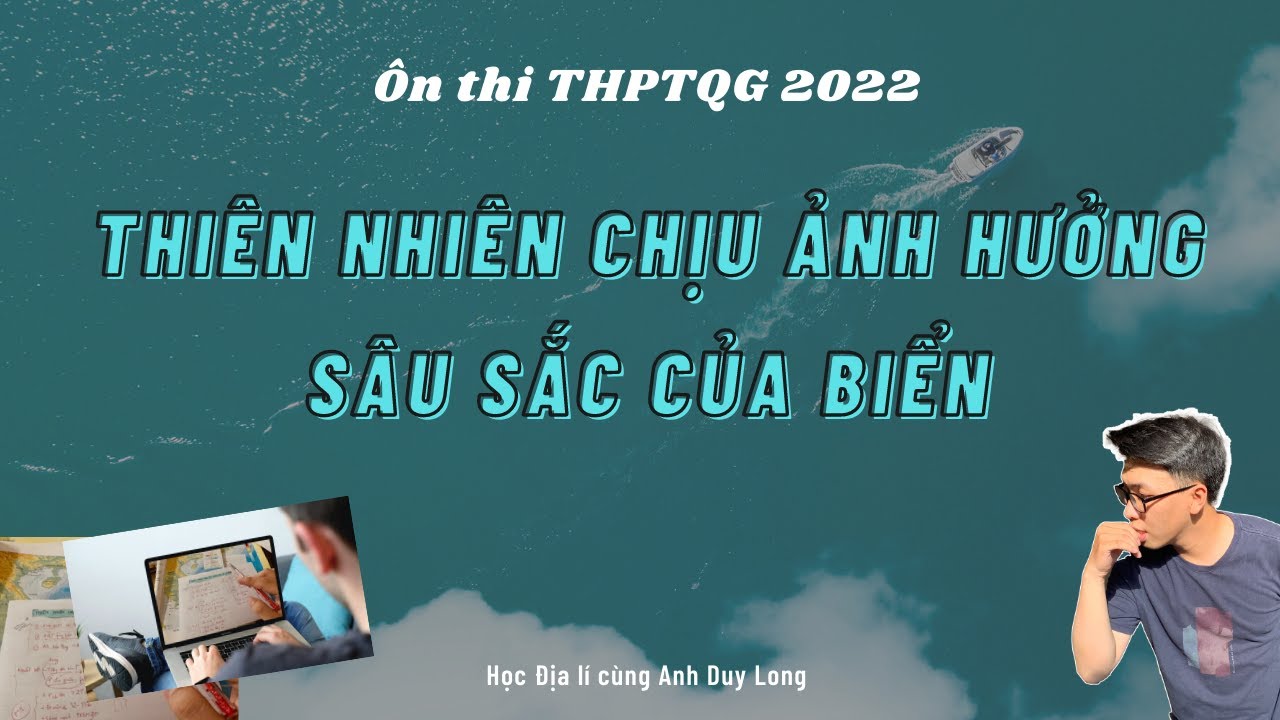 Địa lí 12 | Thiên nhiên chịu ảnh hưởng sâu sắc của biển, ôn thi THPTQG 2022