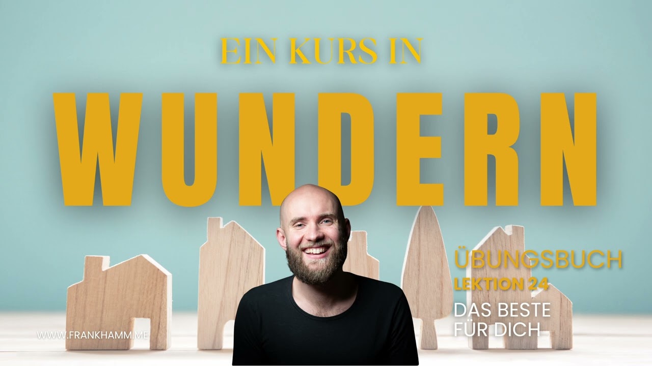 Das Beste für dich – Lektion 24 – Ein Kurs in Wundern mit Frank Hamm