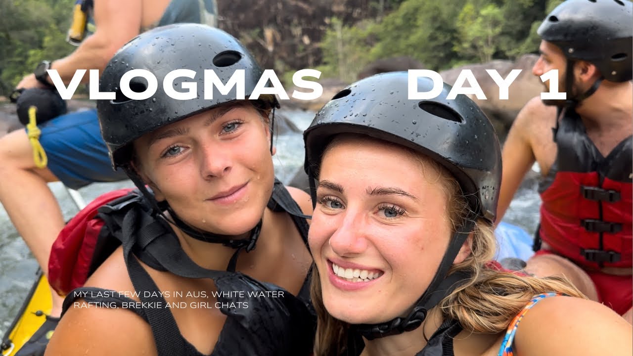 VLOGMAS DAY 1!!! My final days in Australia, white water rafting in Cairns and girl chats