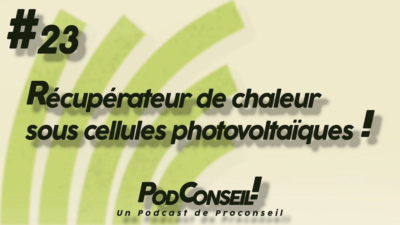 PodConseil #23 – Récupérateur de chaleur sous cellules photovoltaïques !