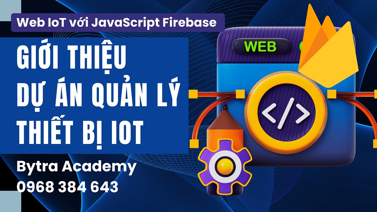 Giới Thiệu Dự Án Quản Lý Thiết Bị IoT Với JavaScript & Firebase | BytraAcademy