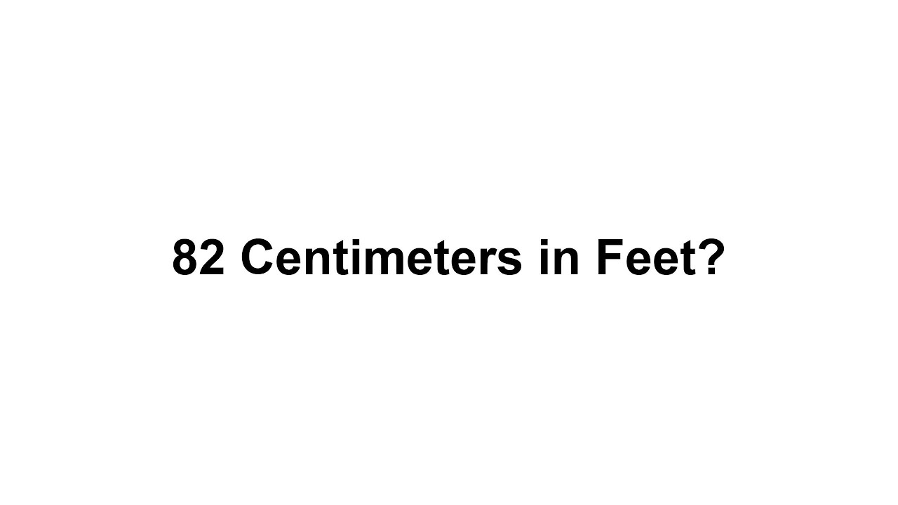 82 cm in feet? How to Convert 82 Centimeters(cm) in Feet?