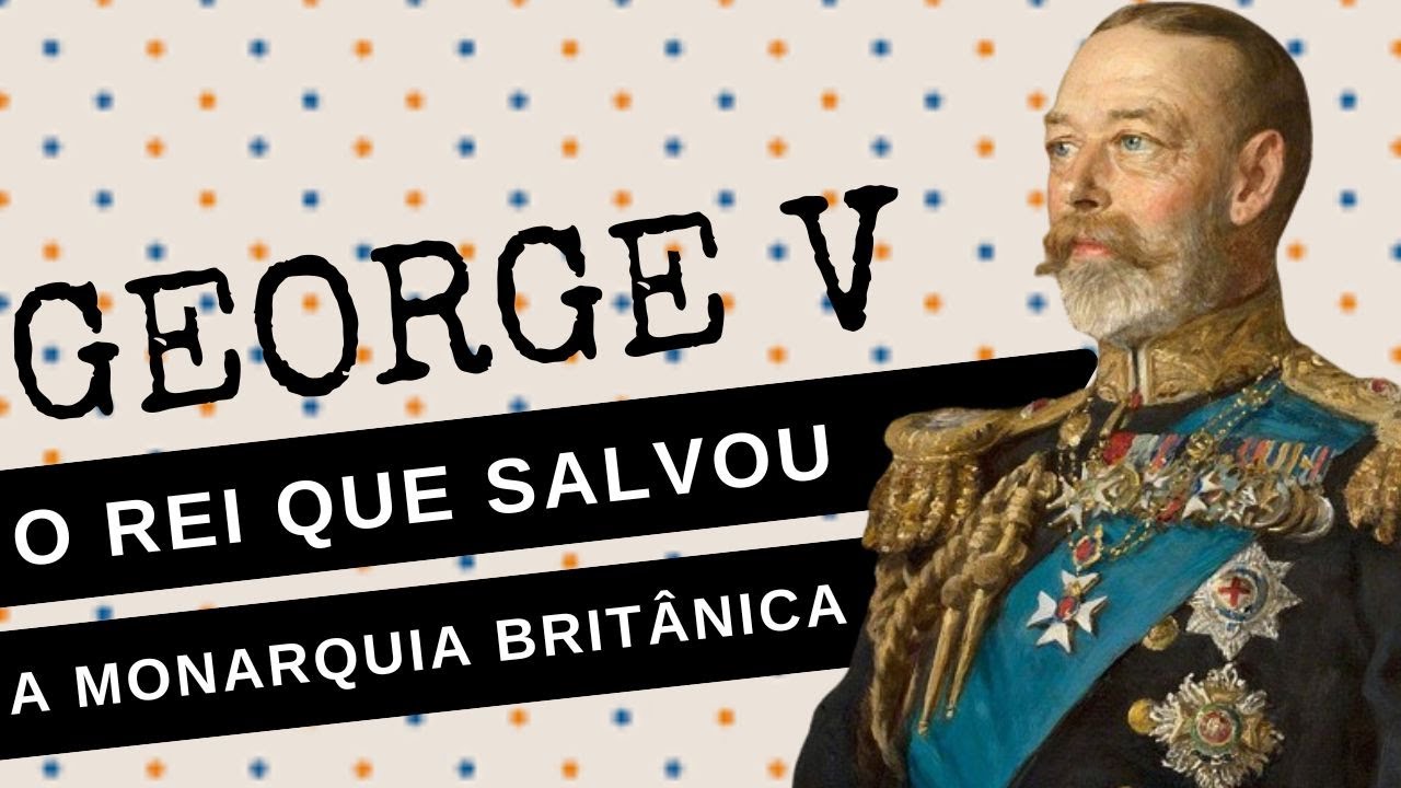 GEORGE V, o fundador da CASA WINDSOR, o rei que 