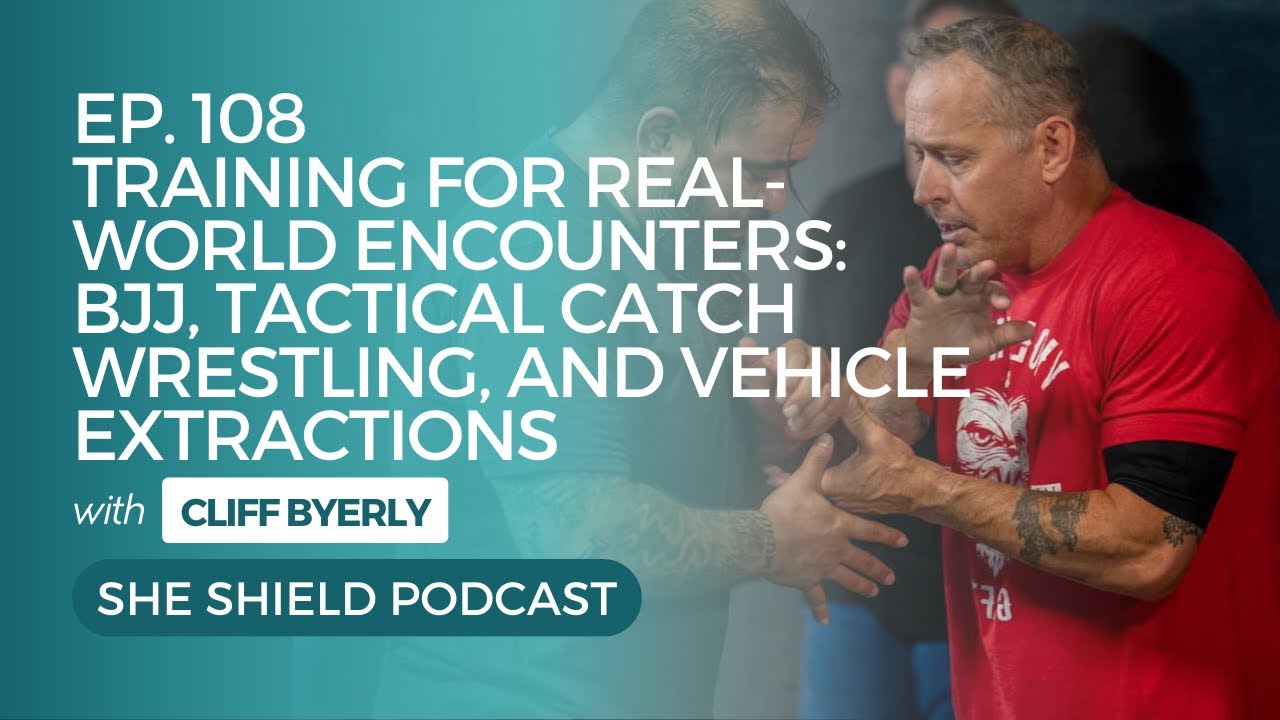 She Shield- 108: BJJ, Tactical Catch Wrestling, and Vehicle Extractions with Cliff Byerly