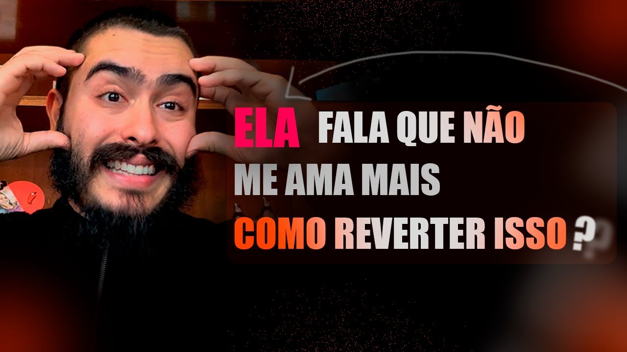 Ela Fala Que Não Me Ama Mais! Como Reverter Isso?