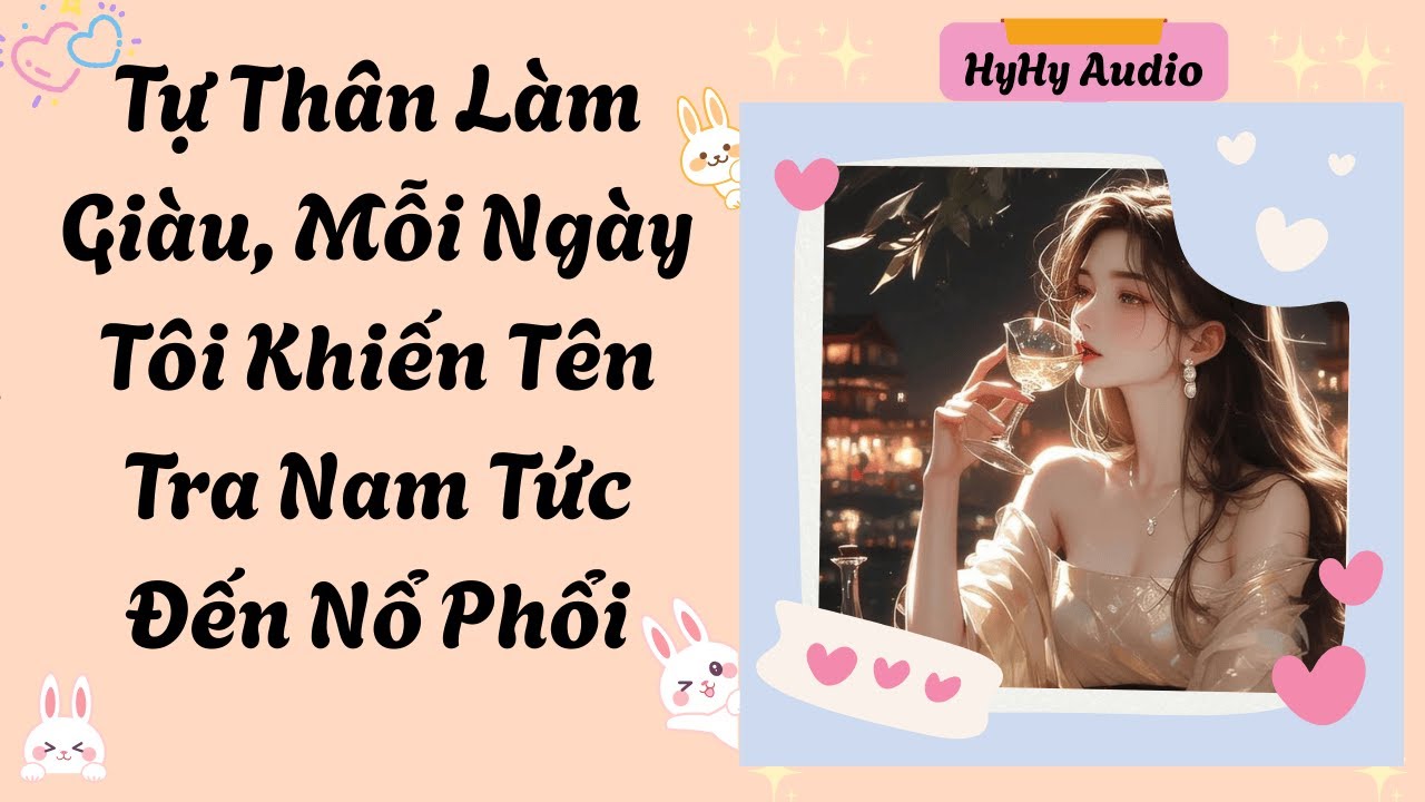 [Audio] Tự Thân Làm Giàu, Mỗi Ngày Tôi Khiến Tên Tra Nam Tức Đến Nổ Phổi  | HyHy Audio #audiofull
