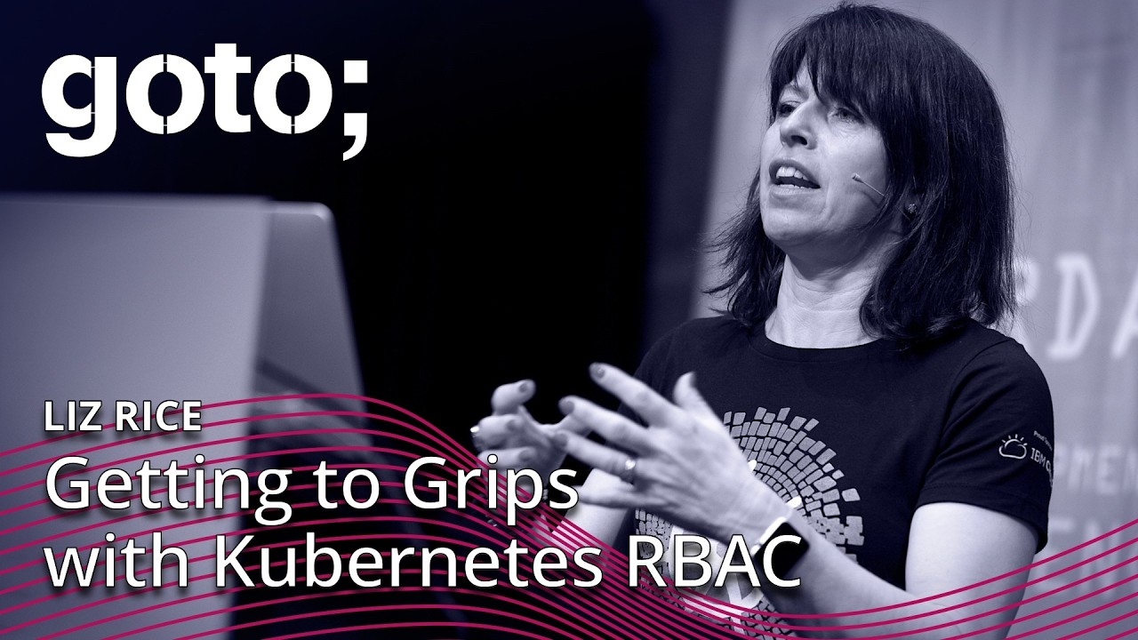 Getting to Grips with Kubernetes RBAC &bull; Liz Rice &bull; GOTO 2019