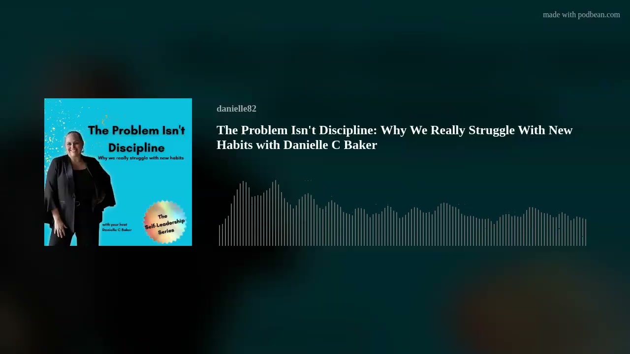 The Problem Isn't Discipline: Why We Really Struggle With New Habits with Danielle C Baker