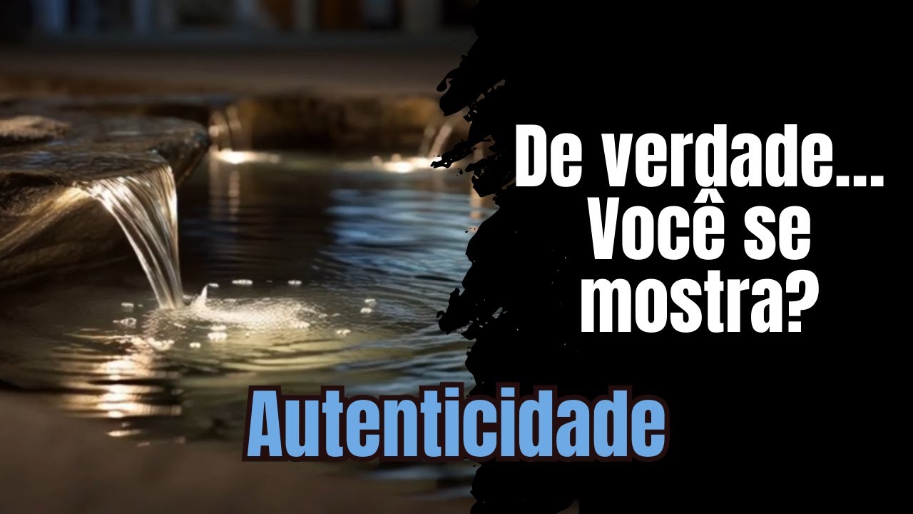 AUTENTICIDADE: DE VERDADE… VOCÊ SE MOSTRA? | Reflexões e Realizações