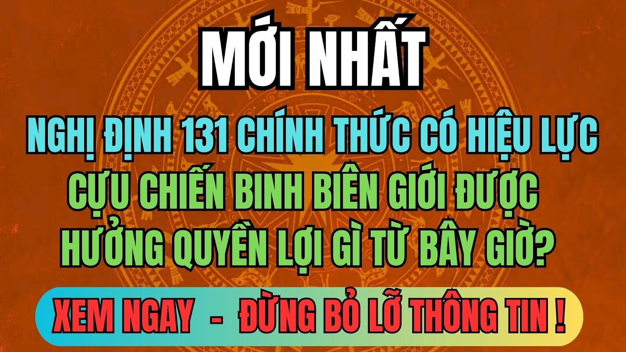 MỚI: Nghị Định 131 Chính Thức Có Hiệu Lực - CCB Biên Giới Được Hưởng Quyền Lợi Gì TỪ BÂY GIỜ?