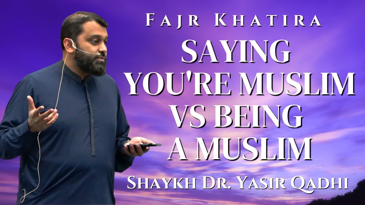 Saying You're Muslim vs Being a Muslim | Fajr Khatira | Shaykh Dr. Yasir Qadhi
