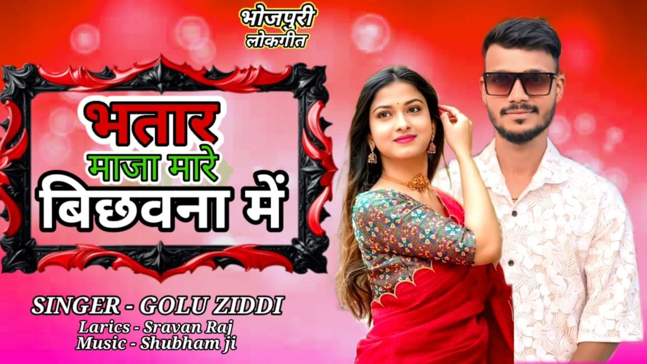 Golu जिद्दी भतार मजा मारे बिछवना में भोजपुरी सॉन्ग 