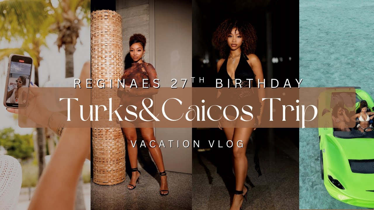 Vlog: Reginaes 27th Birthday Trip To Turks & Caicos Islands 