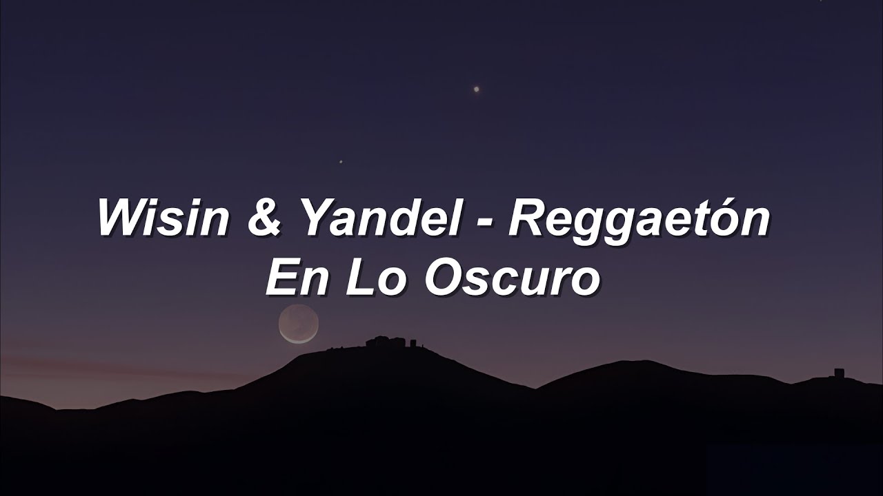 Wisin & Yandel - Reggaetón en lo Oscuro 🔥|| LETRA
