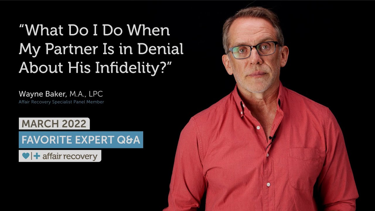 March 2022 Favorite Expert Q&A | “What Do I Do When My Partner Is in Denial about His Infidelity?”