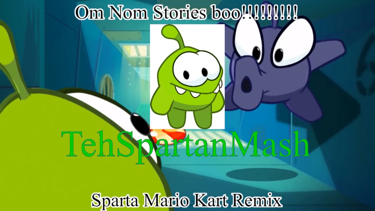Om Nom Stories boo!!!!!!!!! Sparta Mario Kart Remix