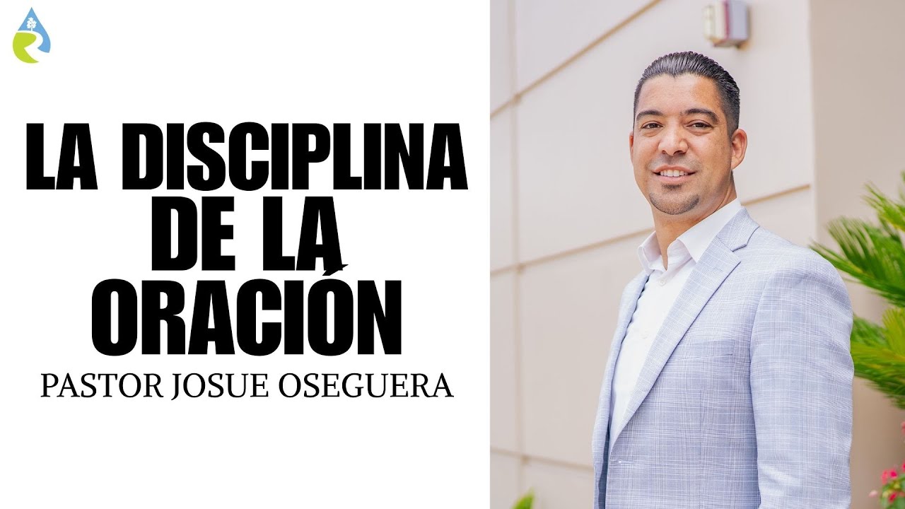 LA DISCIPLINA DE LA ORACIÓN | PASTOR JOSUE OSEGUERA 